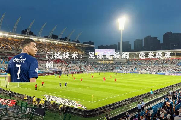 门线技术：足球竞技的「毫米级真相」