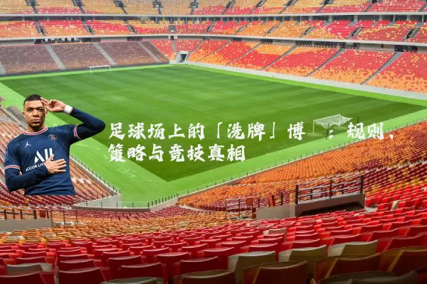 足球场上的「洗牌」博弈：规则、策略与竞技真相