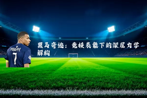 黑马奇迹：竞技表象下的深层力学解构