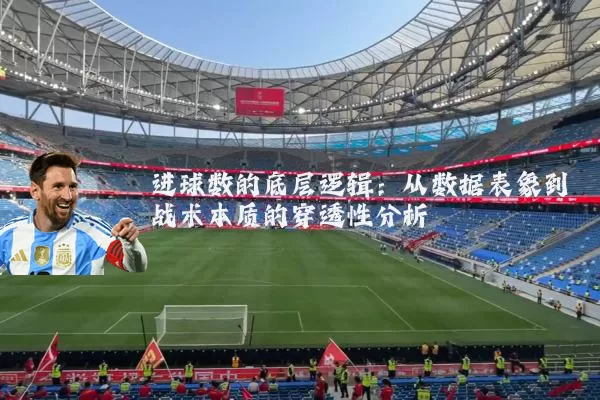 进球数的底层逻辑：从数据表象到战术本质的穿透性分析