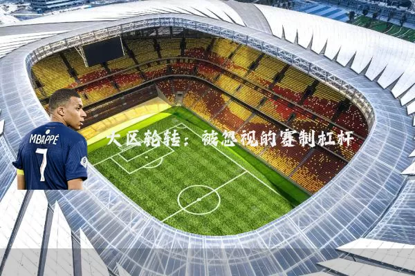 大区轮转：被忽视的赛制杠杆
