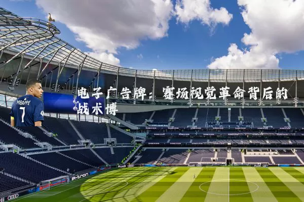 电子广告牌:赛场视觉革命背后的战术博弈